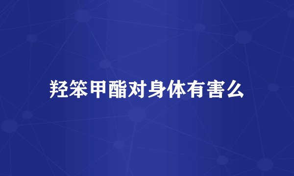 羟笨甲酯对身体有害么