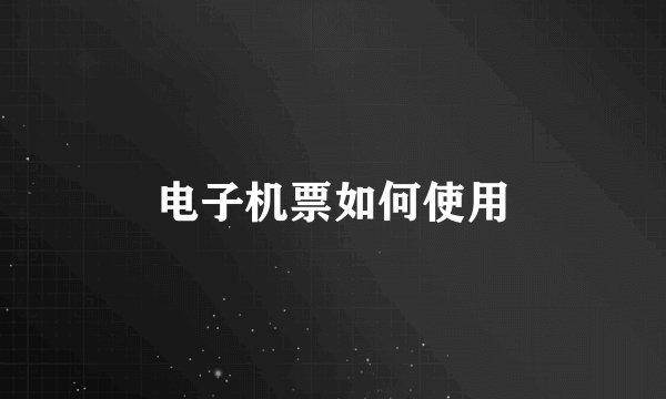 电子机票如何使用