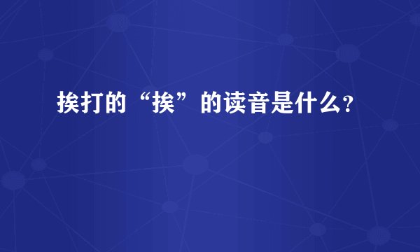 挨打的“挨”的读音是什么？