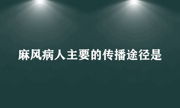 麻风病人主要的传播途径是