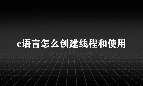 c语言怎么创建线程和使用