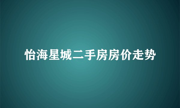 怡海星城二手房房价走势