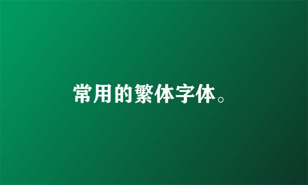 常用的繁体字体。