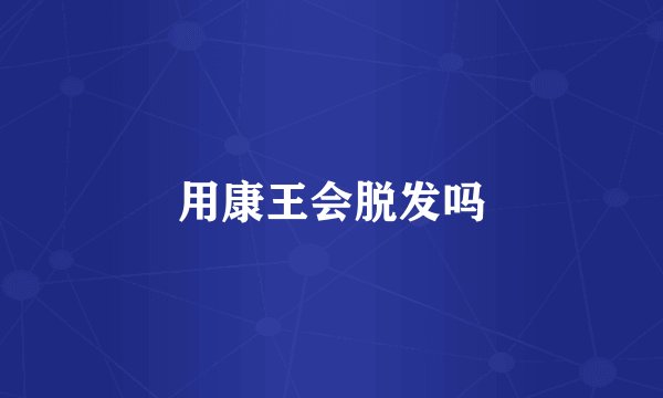 用康王会脱发吗