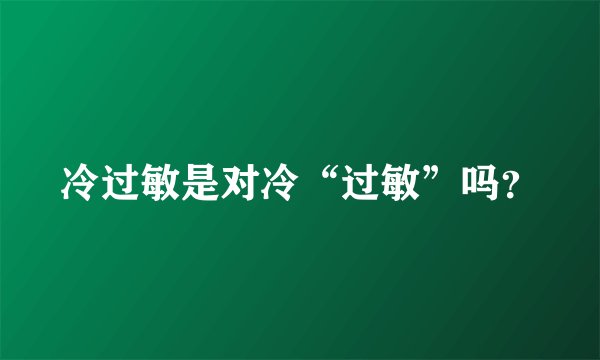 冷过敏是对冷“过敏”吗？