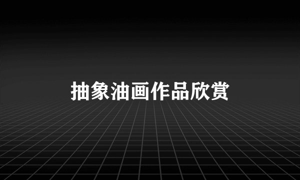 抽象油画作品欣赏