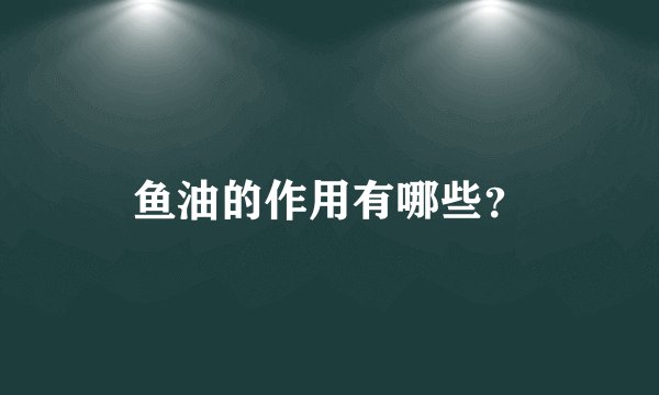 鱼油的作用有哪些？