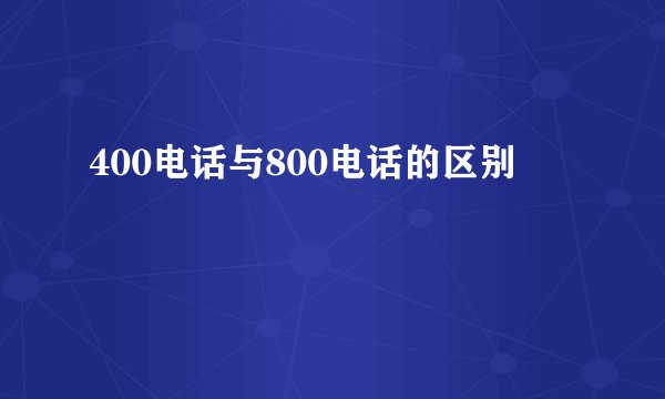 400电话与800电话的区别