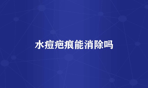 水痘疤痕能消除吗