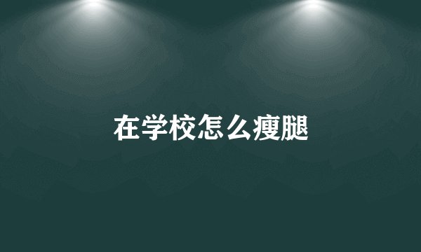 在学校怎么瘦腿