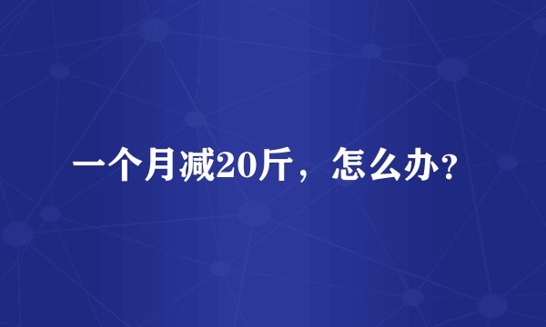 一个月减20斤，怎么办？