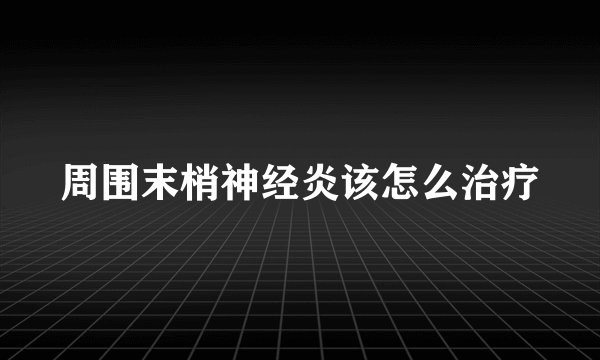 周围末梢神经炎该怎么治疗