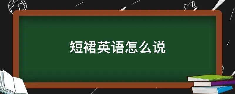 短裙英语怎么说