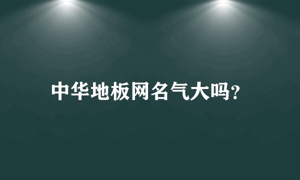 中华地板网名气大吗？