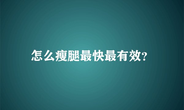 怎么瘦腿最快最有效？