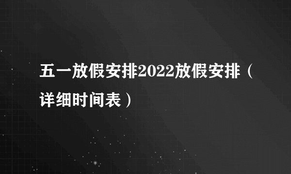 五一放假安排2022放假安排(详细时间表)