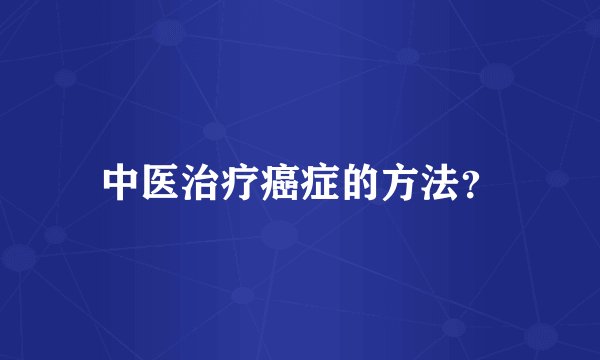 中医治疗癌症的方法？
