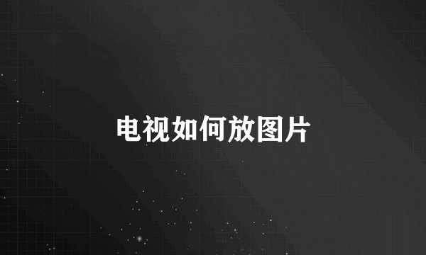电视如何放图片