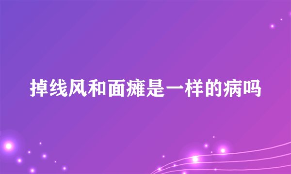 掉线风和面瘫是一样的病吗