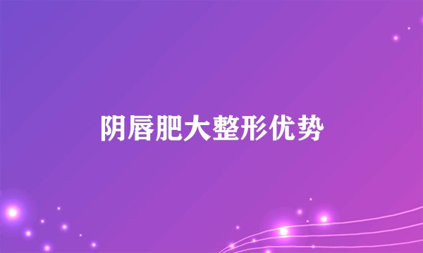 阴唇肥大整形优势