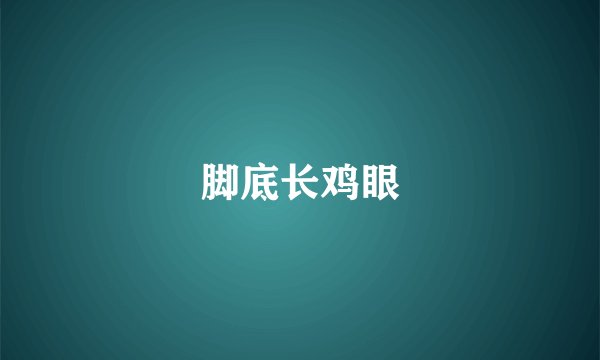 脚底长鸡眼