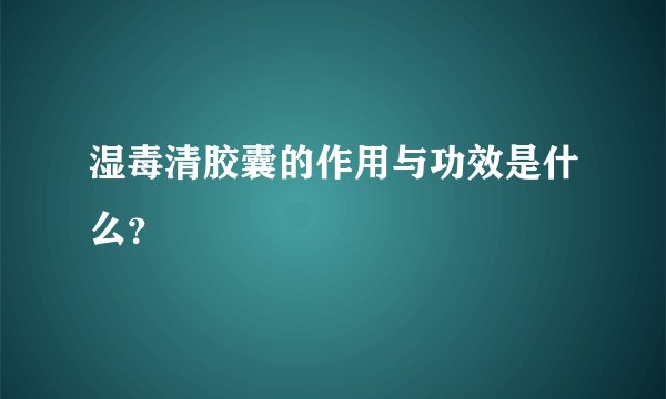 湿毒清胶囊的作用与功效是什么？