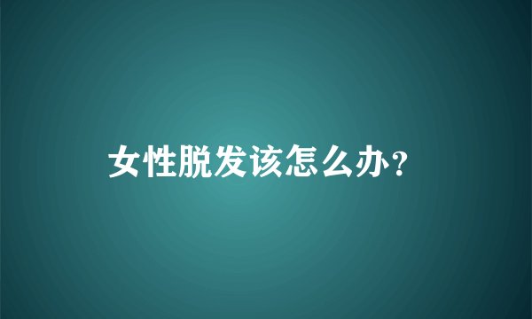女性脱发该怎么办？