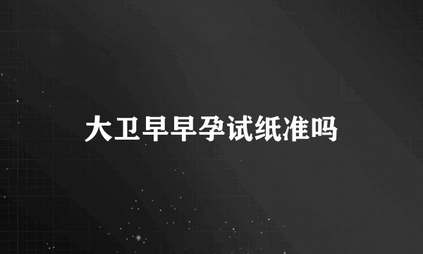 大卫早早孕试纸准吗