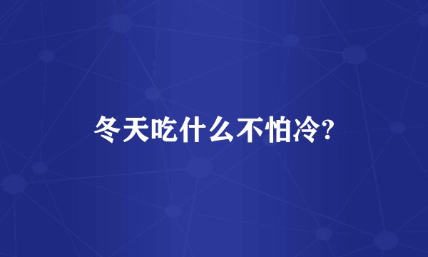 冬天吃什么不怕冷?
