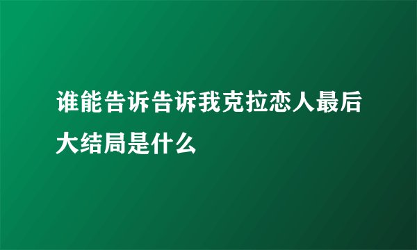 谁能告诉告诉我克拉恋人最后大结局是什么