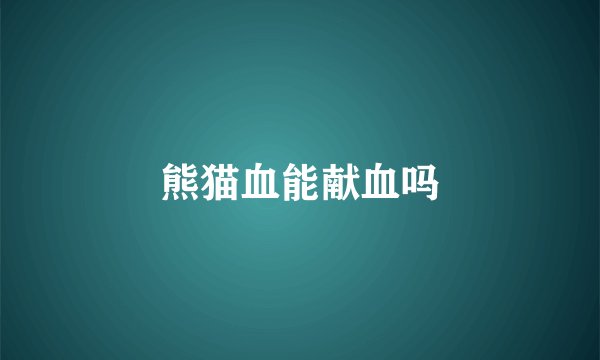 熊猫血能献血吗