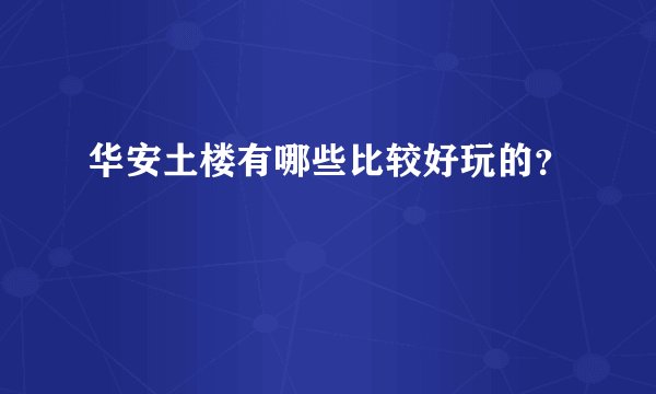 华安土楼有哪些比较好玩的？