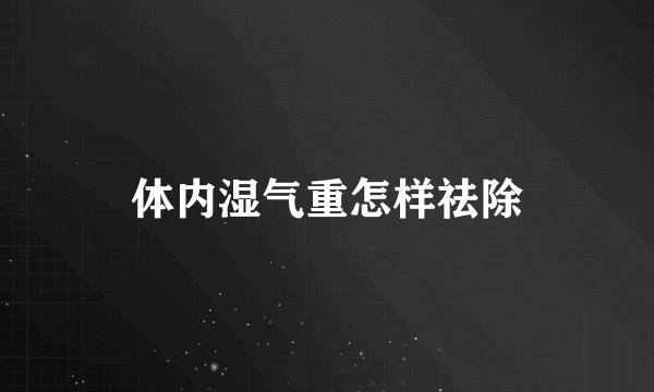 体内湿气重怎样祛除