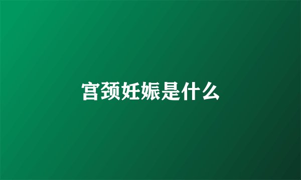 宫颈妊娠是什么