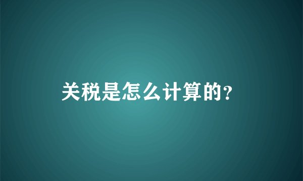关税是怎么计算的？
