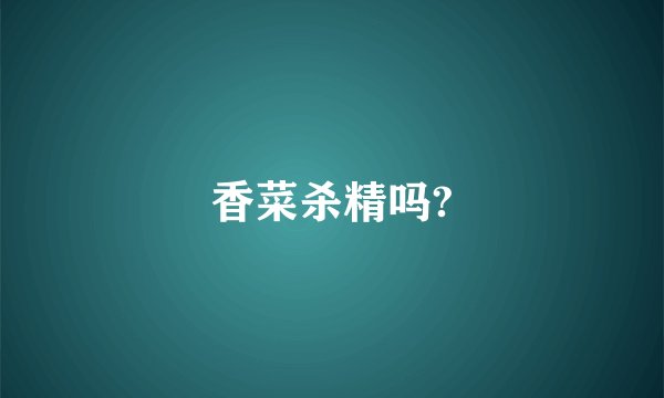 香菜杀精吗?