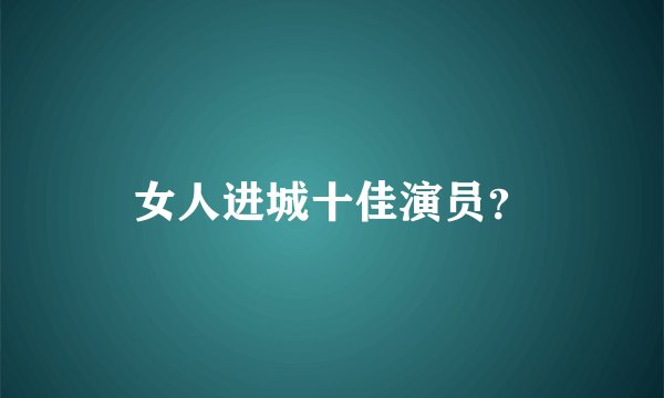 女人进城十佳演员？