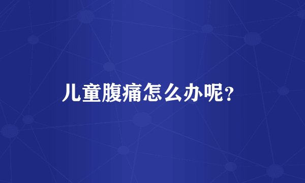 儿童腹痛怎么办呢？
