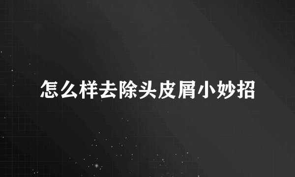 怎么样去除头皮屑小妙招