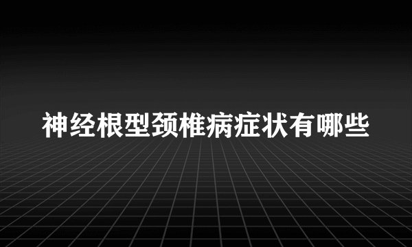 神经根型颈椎病症状有哪些
