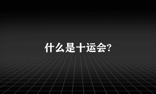 什么是十运会?