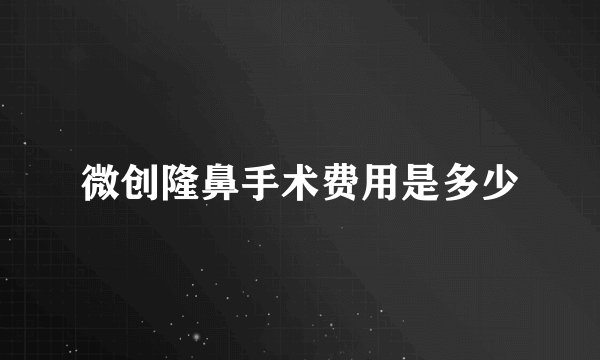 微创隆鼻手术费用是多少