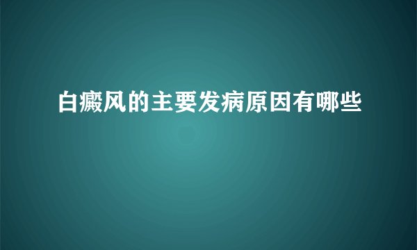 白癜风的主要发病原因有哪些