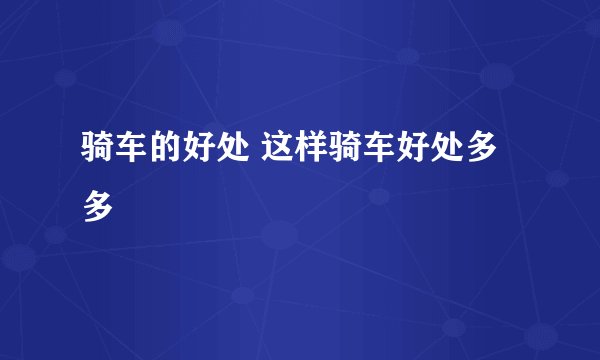 骑车的好处 这样骑车好处多多