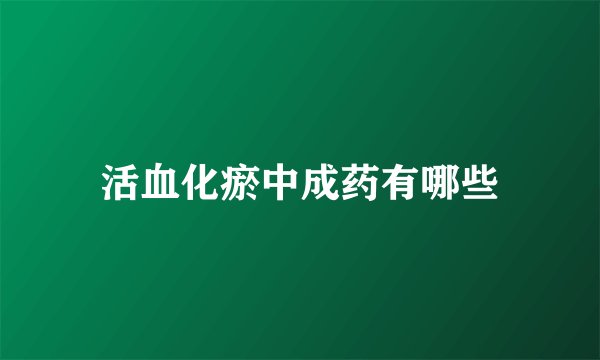 活血化瘀中成药有哪些