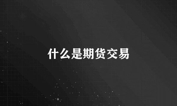 什么是期货交易
