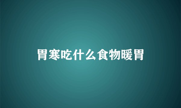 胃寒吃什么食物暖胃