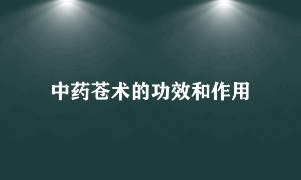 中药苍术的功效和作用