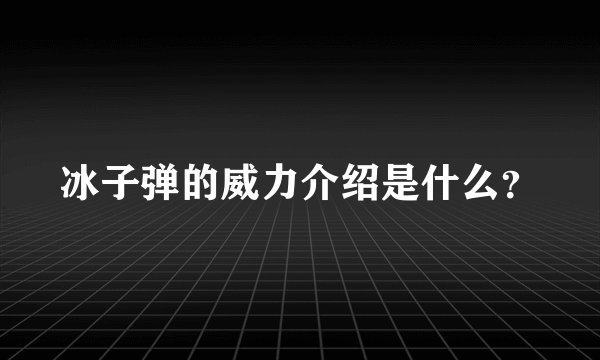 冰子弹的威力介绍是什么？