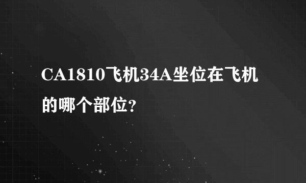 CA1810飞机34A坐位在飞机的哪个部位？